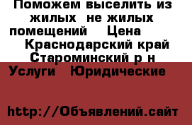 Поможем выселить из жилых, не жилых помещений  › Цена ­ 1 000 - Краснодарский край, Староминский р-н Услуги » Юридические   